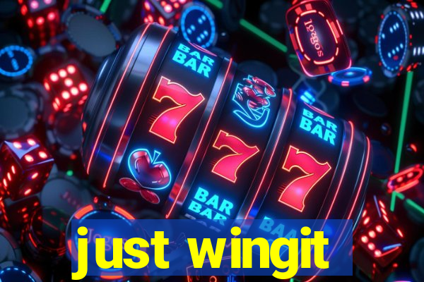 just wingit